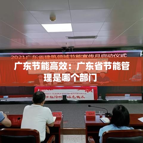 廣東節能高效:廣東省節能管理是哪個部門