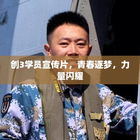 創(chuàng)3學(xué)員宣傳片,青春逐夢,力量閃耀