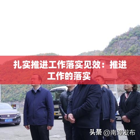扎實(shí)推進(jìn)工作落實(shí)見效:推進(jìn)工作的落實(shí)
