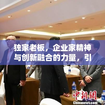 獨(dú)家老板，企業(yè)家精神與創(chuàng)新融合的力量，引領(lǐng)時(shí)代潮流