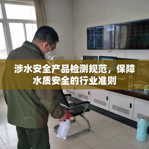 涉水安全產品檢測規范，保障水質安全的行業準則
