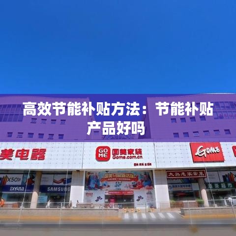 高效節能補貼方法:節能補貼產品好嗎