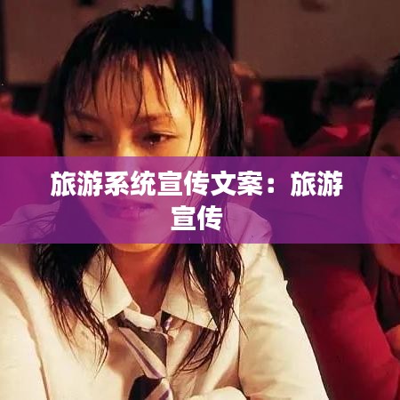 旅游系統宣傳文案:旅游 宣傳