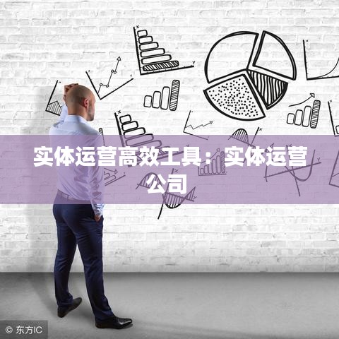 實(shí)體運(yùn)營(yíng)高效工具:實(shí)體運(yùn)營(yíng)公司