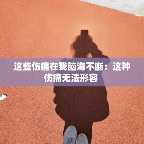 這些傷痛在我腦海不斷:這種傷痛無法形容