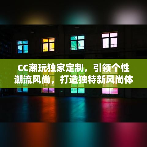 CC潮玩獨(dú)家定制，引領(lǐng)個(gè)性潮流風(fēng)尚，打造獨(dú)特新風(fēng)尚體驗(yàn)