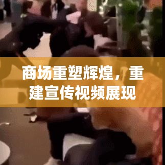 商場重塑輝煌,重建宣傳視頻展現(xiàn)繁華新生機(jī)
