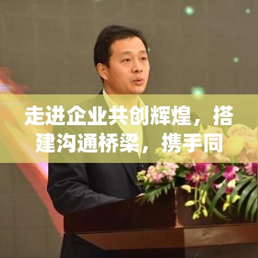 走進企業共創輝煌,搭建溝通橋梁,攜手同行宣傳之旅
