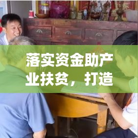 落實(shí)資金助產(chǎn)業(yè)扶貧,打造可持續(xù)發(fā)展之路
