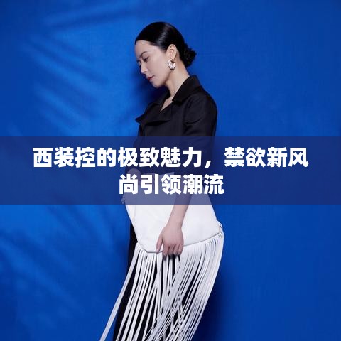 西裝控的極致魅力,禁欲新風尚引領潮流
