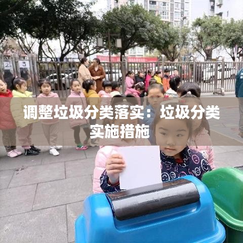 調(diào)整垃圾分類(lèi)落實(shí):垃圾分類(lèi)實(shí)施措施