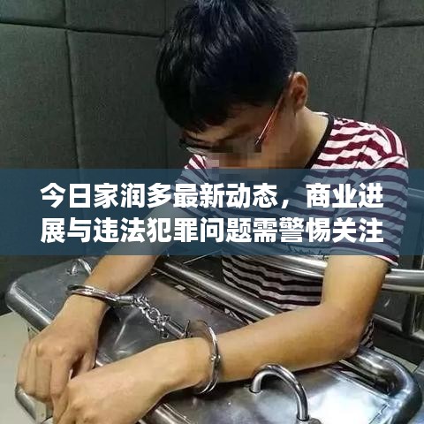今日家潤多最新動態,商業進展與違法犯罪問題需警惕關注