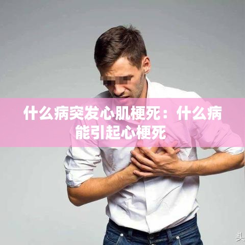 什么病突發心肌梗死:什么病能引起心梗死