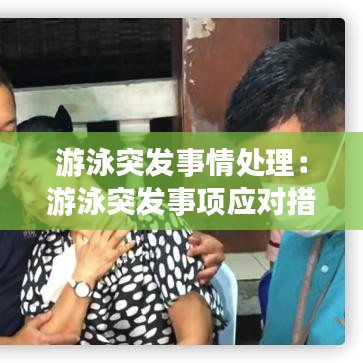 游泳突發事情處理:游泳突發事項應對措施