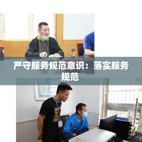 嚴守服務規范意識：落實服務規范 