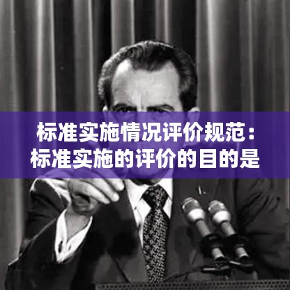 標準實施情況評價規范:標準實施的評價的目的是在工程建設活動中