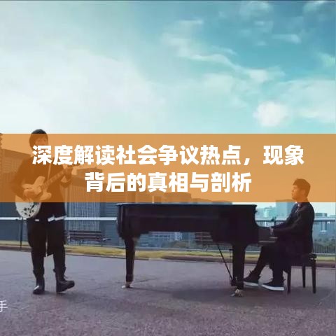 深度解讀社會(huì)爭(zhēng)議熱點(diǎn),現(xiàn)象背后的真相與剖析