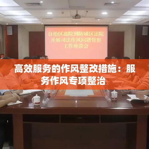 高效服務的作風整改措施:服務作風專項整治