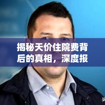 揭秘天價住院費背后的真相，深度報道分析