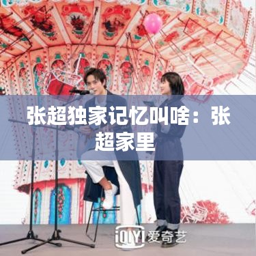 張超獨家記憶叫啥:張超家里