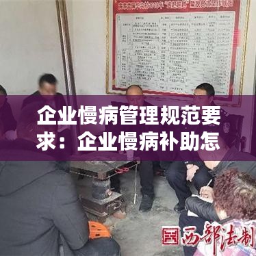 企業慢病管理規范要求：企業慢病補助怎么領 