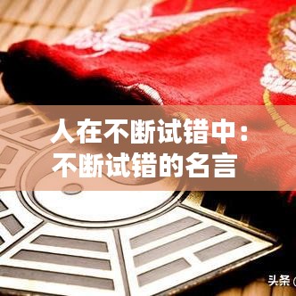 人在不斷試錯(cuò)中:不斷試錯(cuò)的名言