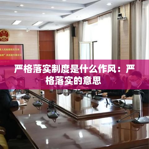 嚴(yán)格落實(shí)制度是什么作風(fēng)：嚴(yán)格落實(shí)的意思 