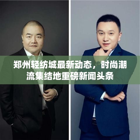 鄭州輕紡城最新動態，時尚潮流集結地重磅新聞頭條