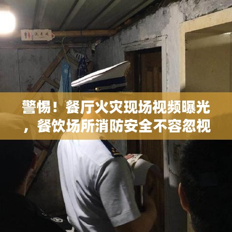 警惕！餐廳火災現場視頻曝光，餐飲場所消防安全不容忽視！