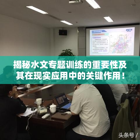 揭秘水文專題訓練的重要性及其在現實應用中的關鍵作用!