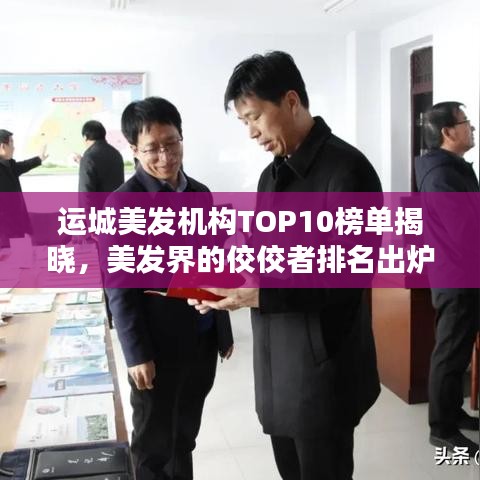 運城美發機構TOP10榜單揭曉,美發界的佼佼者排名出爐!