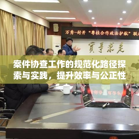 案件協查工作的規范化路徑探索與實踐,提升效率與公正性的關鍵之道
