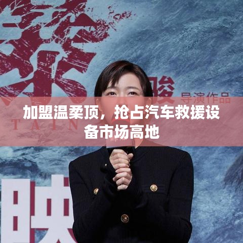 加盟溫柔頂，贏取汽車救援市場先機