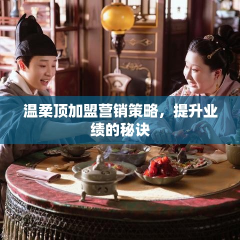 溫柔頂加盟營銷秘訣，提升業績策略分享