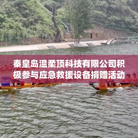 秦皇島溫柔頂科技助力公共安全，捐贈應急救援設備