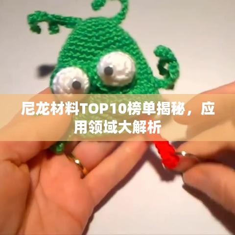尼龍材料TOP10榜單揭秘，應用領域大解析