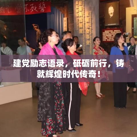 建黨勵(lì)志語(yǔ)錄,砥礪前行,鑄就輝煌時(shí)代傳奇!