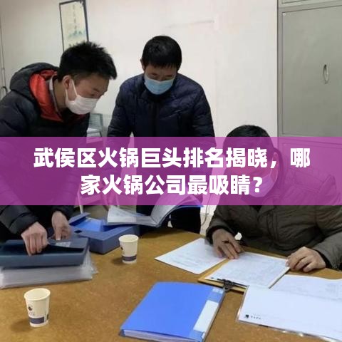 武侯區火鍋巨頭排名揭曉,哪家火鍋公司最吸睛?