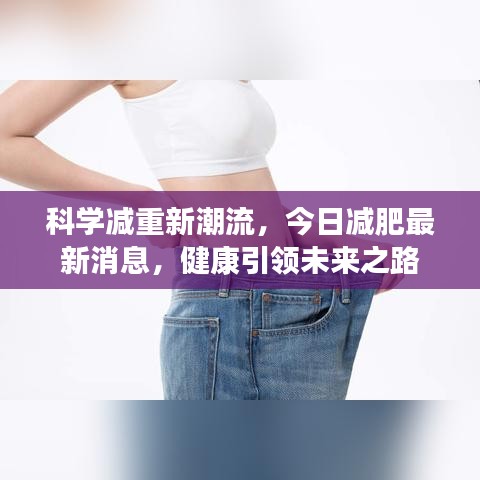 科學減重新潮流，今日減肥最新消息，健康引領未來之路