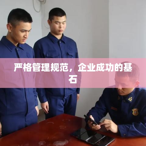 嚴格管理規范，企業成功的基石