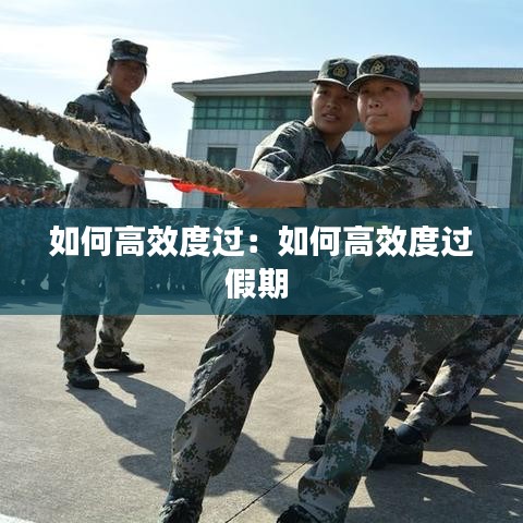 如何高效度過(guò):如何高效度過(guò)假期