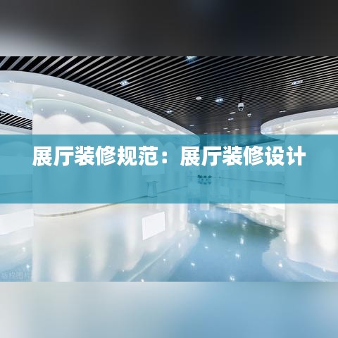 展廳裝修規范：展廳裝修設計 