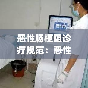 惡性腸梗阻診療規范:惡性腸梗阻的護理