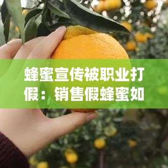 蜂蜜宣傳被職業(yè)打假:銷售假蜂蜜如何處罰