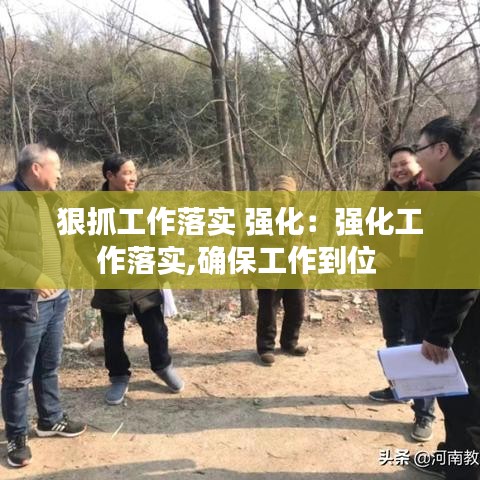 狠抓工作落實(shí) 強(qiáng)化:強(qiáng)化工作落實(shí),確保工作到位