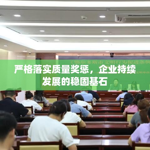 嚴(yán)格落實(shí)質(zhì)量獎(jiǎng)懲,企業(yè)持續(xù)發(fā)展的穩(wěn)固基石