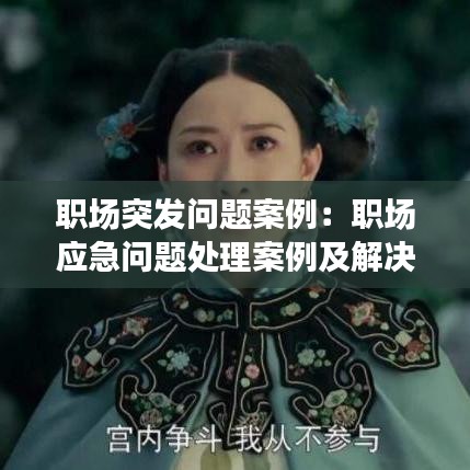 職場突發問題案例:職場應急問題處理案例及解決方式