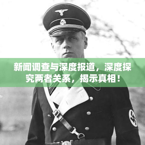 新聞調查與深度報道,深度探究兩者關系,揭示真相!