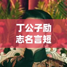 丁公子勵(lì)志名言短句,激發(fā)無限潛能!