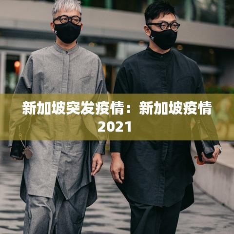 新加坡突發疫情:新加坡疫情2021